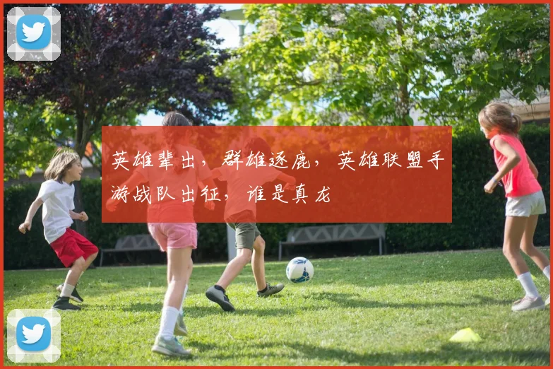 英雄辈出，群雄逐鹿，英雄联盟手游战队出征，谁是真龙