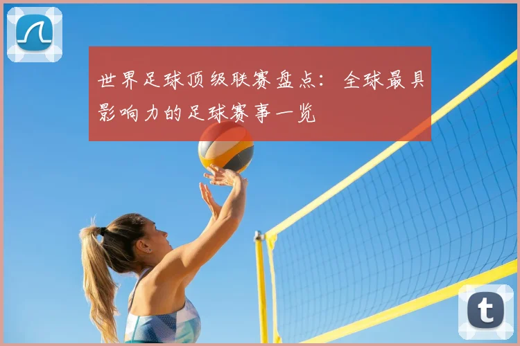 世界足球顶级联赛盘点:全球最具影响力的足球赛事一览