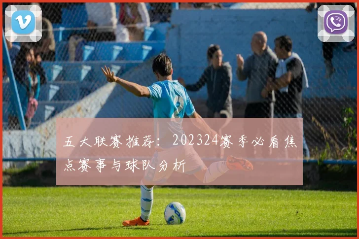 五大联赛推荐：202324赛季必看焦点赛事与球队分析